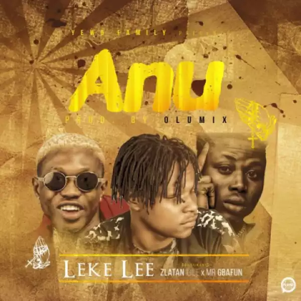 Leke Lee - Anu ft. Zlatan Ibile & Gbafun (Prod. By Olumix)